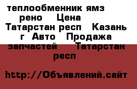 теплообменник ямз 650,651(рено) › Цена ­ 11 000 - Татарстан респ., Казань г. Авто » Продажа запчастей   . Татарстан респ.